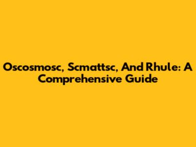 Oscosmosc, Scmattsc, And Rhule: A Comprehensive Guide