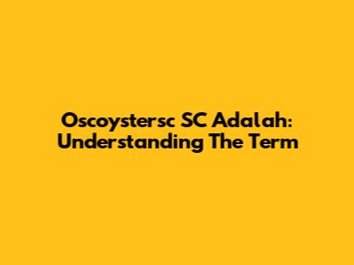Oscoystersc SC Adalah: Understanding The Term