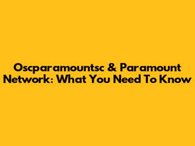 Oscparamountsc & Paramount Network: What You Need To Know