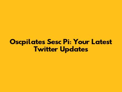 Oscpilates Sesc Pi: Your Latest Twitter Updates