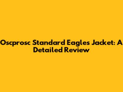 Oscprosc Standard Eagles Jacket: A Detailed Review