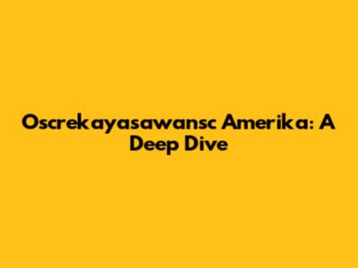Oscrekayasawansc Amerika: A Deep Dive