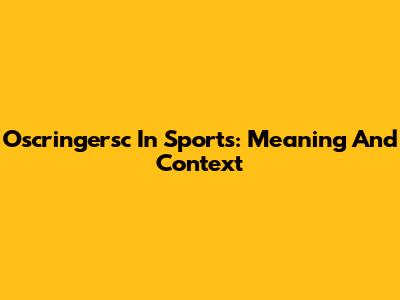 Oscringersc In Sports: Meaning And Context
