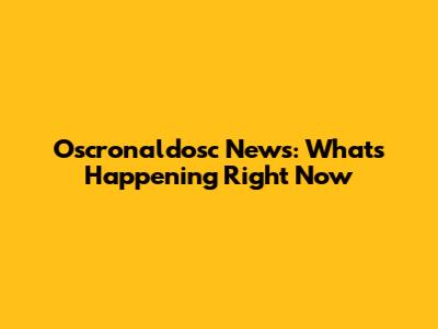 Oscronaldosc News: What's Happening Right Now