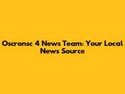 Oscronsc 4 News Team: Your Local News Source