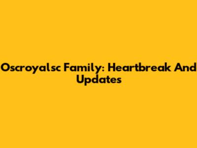 Oscroyalsc Family: Heartbreak And Updates
