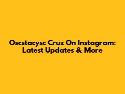 Oscstacysc Cruz On Instagram: Latest Updates & More