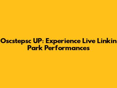 Oscstepsc UP: Experience Live Linkin Park Performances