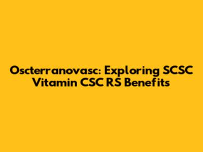 Oscterranovasc: Exploring SCSC Vitamin CSC RS Benefits