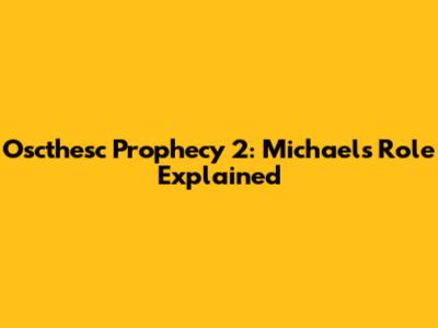 Oscthesc Prophecy 2: Michael's Role Explained