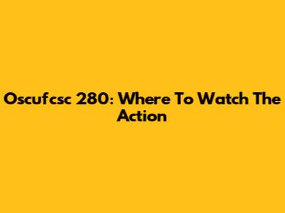 Oscufcsc 280: Where To Watch The Action