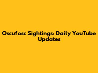 Oscufosc Sightings: Daily YouTube Updates
