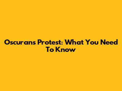 Oscurans Protest: What You Need To Know