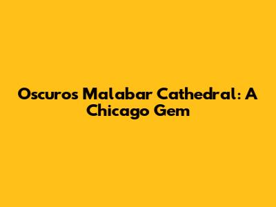 Oscuro's Malabar Cathedral: A Chicago Gem