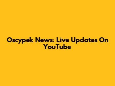 Oscypek News: Live Updates On YouTube