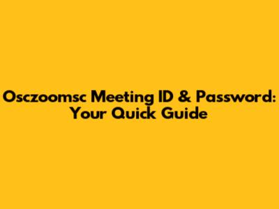 Osczoomsc Meeting ID & Password: Your Quick Guide