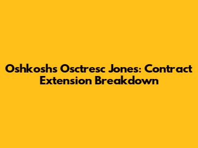 Oshkosh's Osctresc Jones: Contract Extension Breakdown