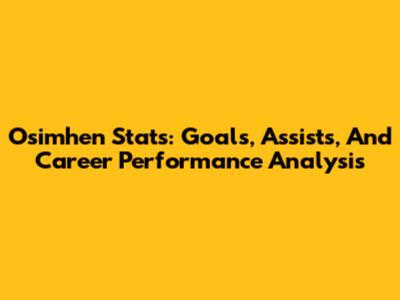 Osimhen Stats: Goals, Assists, And Career Performance Analysis