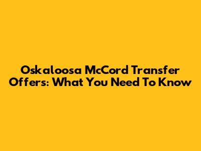 Oskaloosa McCord Transfer Offers: What You Need To Know