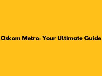 Oskom Metro: Your Ultimate Guide