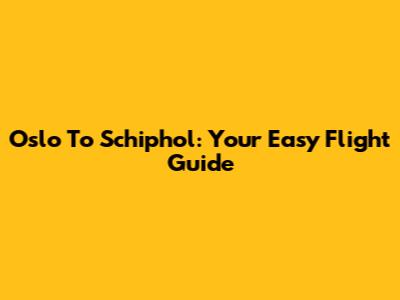 Oslo To Schiphol: Your Easy Flight Guide