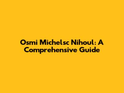 Osmi Michelsc Nihoul: A Comprehensive Guide