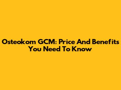 Osteokom GCM: Price And Benefits You Need To Know