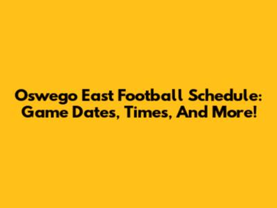 Oswego East Football Schedule: Game Dates, Times, And More!