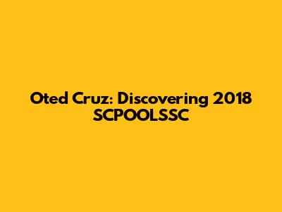 Oted Cruz: Discovering 2018 SCPOOLSSC