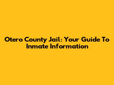 Otero County Jail: Your Guide To Inmate Information