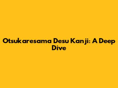 Otsukaresama Desu Kanji: A Deep Dive