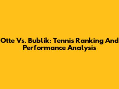 Otte Vs. Bublik: Tennis Ranking And Performance Analysis
