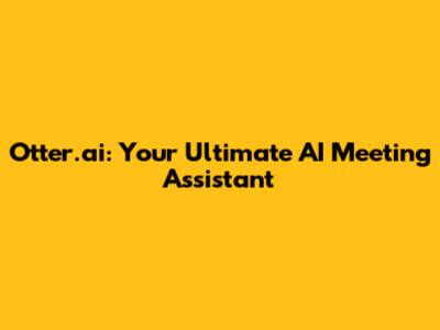 Otter.ai: Your Ultimate AI Meeting Assistant