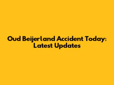 Oud Beijerland Accident Today: Latest Updates