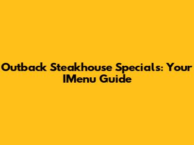 Outback Steakhouse Specials: Your IMenu Guide