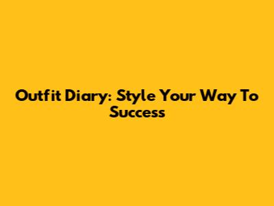 Outfit Diary: Style Your Way To Success