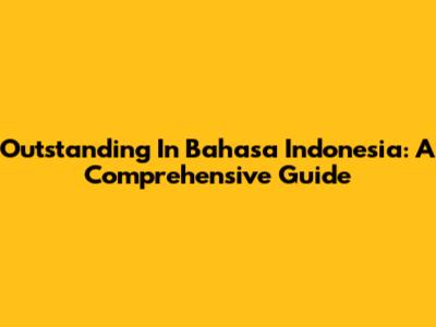Outstanding In Bahasa Indonesia: A Comprehensive Guide