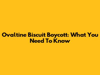 Ovaltine Biscuit Boycott: What You Need To Know