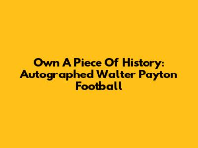 Own A Piece Of History: Autographed Walter Payton Football