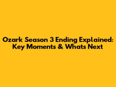 Ozark Season 3 Ending Explained: Key Moments & What's Next