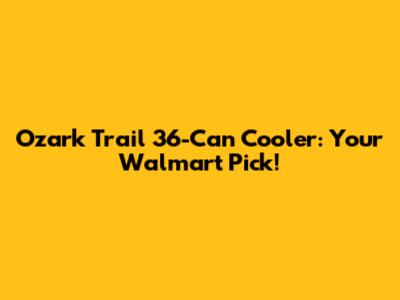 Ozark Trail 36-Can Cooler: Your Walmart Pick!