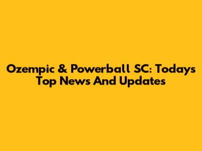Ozempic & Powerball SC: Today's Top News And Updates