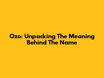 Ozo: Unpacking The Meaning Behind The Name