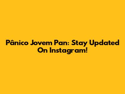 Pânico Jovem Pan: Stay Updated On Instagram!