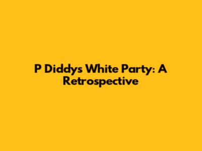 P Diddy's White Party: A Retrospective