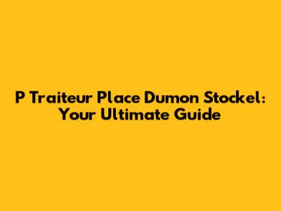 P Traiteur Place Dumon Stockel: Your Ultimate Guide