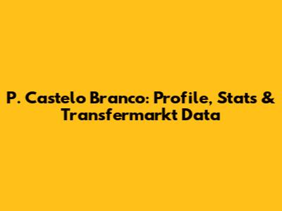P. Castelo Branco: Profile, Stats & Transfermarkt Data