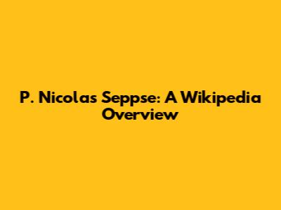 P. Nicolas Seppse: A Wikipedia Overview