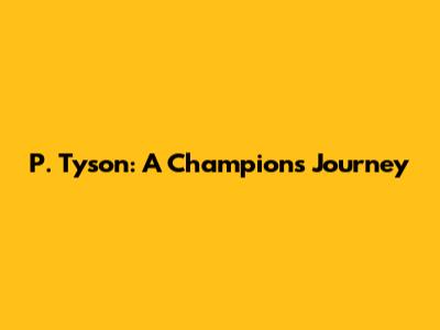 P. Tyson: A Champion's Journey