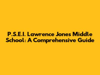 P.S.E.I. Lawrence Jones Middle School: A Comprehensive Guide